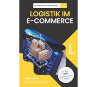 Prüfungswissen leicht gemacht - LOGISTIK IM E-COMMERCE: Für alle, die Logistik im E-Commerce sicher verstehen und anwenden wollen. Für die Fortbildung und Weiterbildung im E-Commerce und in der Logistik