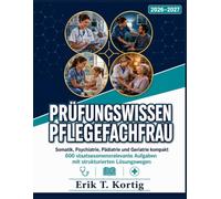 Prüfungswissen Pflegefachfrau 2026-2027: Somatik, Psychiatrie, Pädiatrie und Geriatrie kompakt 600 staatsexamensrelevante Aufgaben mit strukturierten Lösungswegen