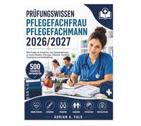 Prüfungswissen Pflegefachfrau Pflegefachmann 2026/2027: 500 Fragen & Antworten mit Fallsimulationen zu Innere Medizin, Chirurgie, Pädiatrie, Geriatrie, Psychiatrie und Notfallpflege