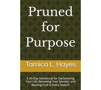 Pruned for Purpose: A 30-Day Devotional for Decluttering Your Life, Renewing Your Identity, and Bearing Fruit in Every Season