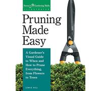 Pruning Made Easy: A Gardener's Visual Guide to When and How to Prune Everything, from Flowers to Trees (Storey's Gardening Skills Illustrated)