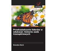 Przeksztalcanie liderów w edukacji: historie osób transplciowych