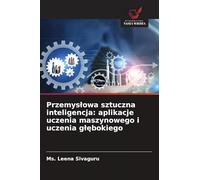 Przemyslowa sztuczna inteligencja: aplikacje uczenia maszynowego i uczenia glębokiego