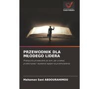 PRZEWODNIK DLA MŁODEGO LIDERA: Praktyczny przewodnik po tym, jak urzekać, przekonywać i wywierać wpływ na przemówienia