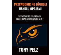 PRZEWODNIK PO DŻUNGLI HANDLU OPCJAMI: PRZEWODNIK PO STRATEGIACH OPCJI I AKCJI GENERUJĄCYCH ALFĘ (Options Trading Jungle Guide)