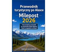 Przewodnik turystyczny po Alasce Milepost 2026: Twój kompletny przewodnik po autostradzie Alaska Highway, Denali i przygodach na Arktyce