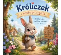 Przygoda Króliczka: Urocza Książeczka Obrazkowa dla Dzieci w Wieku 2-5 Lat: Wzruszająca Opowieść o Przyjaźni, Odkrywaniu Świata i Codziennych Przygódach dla Maluchów i Dzieci w Wieku Przedszkolnym