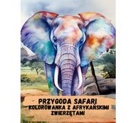 Przygoda Safari Kolorowanka z Afrykańskimi Zwierzętami: Kolorowanka z Dzikimi Zwierzętami, z Pięknymi Zwierzętami, Dzikie Zwierzęta z Savannah