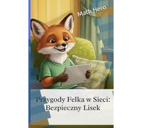 Przygody Felka w sieci: Bezpieczny Lisek: Jak przygotować najmłodsze dzieci do bezpiecznego korzystania z sieci?