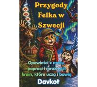 Przygody Felka w Szwecji: Opowieści z mchu, paproci i mroźnych krain, które uczą i bawią (Felek the Cat’s Adventures)