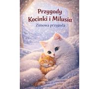Przygody Kocinki i Milusia, Zimowa przygoda.: bajka dla dzieci, bajka na dobranoc, o kotkach, emocje, a fairy tale for children, a bedtime story