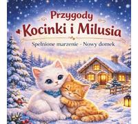 Przygody Kocinki i Milusia: Zimowa przygoda: Spełnione marzenie: Spełnione marzenie: bajka dla dzieci, bajka na dobranoc, o kotkach, emocje, a fairy tale for children, a bedtime story