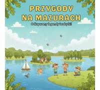 Przygody w MAZURY Odkrywamy legendy i zabytki!: Kolorowanka Mazury - jeziora, legendy i piękne miejsca północnej Polski dla dzieci i dorosłych