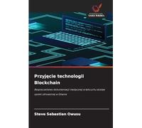 Przyj¿cie technologii Blockchain: Bezpiecze¿stwo dokumentacji medycznej w ¿a¿cuchu dostaw opieki zdrowotnej w Ghanie
