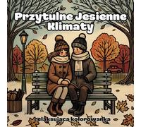 Przytulne Jesienne Klimaty: Relaksująca Kolorowanka: Dla wszystkich dorosłych, nastolatków i dzieci, którzy kochają jesień!