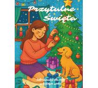 Przytulne Święta: Świąteczna kolorowanka dla dzieci i dorosłych - zimowe ilustracje, relaks, zabawa i magiczna atmosfera