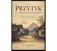 Przytyk - Le village de mes grands-parents: Histoire, mémoire et disparition d’une communauté juive de Pologne (Mémoire des communautés juives)