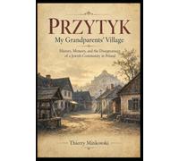 Przytyk - My Grandparents’ Village: History, Memory, and the Disappearance of a Jewish Community in Poland (Memory of Jewish Communities)