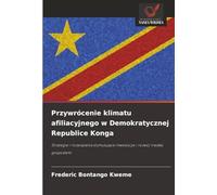 Przywrócenie klimatu afiliacyjnego w Demokratycznej Republice Konga: Strategie i rozwiązania stymulujące inwestycje i rozwój trwałej gospodarki: ... inwestycje i rozwój trwa¿ej gospodarki