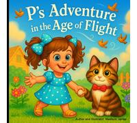 P's Adventure in the Age of Flight (P's Adventures in Significant Periods in World History)