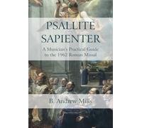 Psallite Sapienter: A Musician's Practical Guide to the 1962 Roman Missal