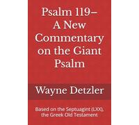 Psalm 119-A New Commentary on the Giant Psalm: Based on the Septuagint (LXX), the Greek Old Testament