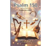 Psalm 150 - Let Everything Praise the LORD!: "Let Everything that has breath Praise the LORD!"