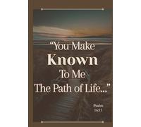 Psalm 16:11 Spiritual Journal: ”You Make Known To Me The Path of Life…”