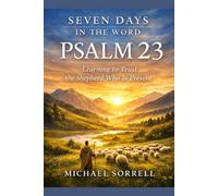 Psalm 23: Learning to Trust the Shepherd Who Is Present (Seven Days in the Word)
