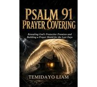 Psalm 91 Prayer Covering: Revealing God’s Protective Promises and Building a Prayer Shield for the Last Days
