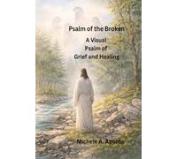 PSALM OF THE BROKEN: A VISUAL PSALM OF GRIEF AND HEALING: 1