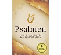 Psalmen: Eine uralte Weisheit für das moderne Leben: Vollständige Ausgabe der beliebtesten Gebete der Bibel mit 30 spirituellen Journaling-Impulsen für Reflexion und persönliches Wachstum