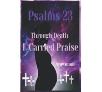 Psalms 23 Through Death I Carried Praise