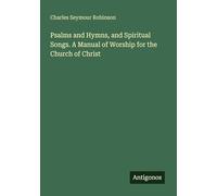 Psalms and Hymns, and Spiritual Songs. A Manual of Worship for the Church of Christ