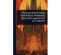 Psalms and Hymns for Public Worship, Selected and Ed. by J.F. Thrupp