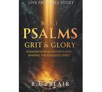 Psalms Book 1 (Ps 1-41): Grit and Glory - A Bible Study Guide for Resilient Faith and Triumphant Praise:: Foundations of Faithfulness, Finding the Resilient Spirit