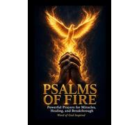 PSALMS OF FIRE: Powerful Prayers for Miracles, Healing, and Breakthrough