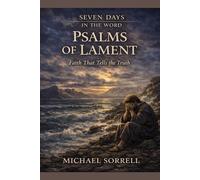 Psalms of Lament: Faith That Tells the Truth (Seven Days in the Word)