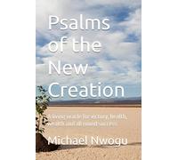 Psalms of the New Creation: A living oracle for victory, health, wealth and all round success