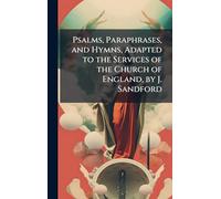 Psalms, Paraphrases, and Hymns, Adapted to the Services of the Church of England, by J. Sandford