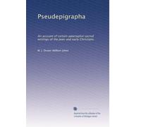 Pseudepigrapha: An account of certain apocryphal sacred writings of the Jews and early Christians.
