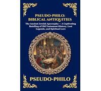 Pseudo-Philo: Biblical Antiquities: Biblical Antiquities: The Ancient Jewish Apocrypha - A Captivating Retelling of Old Testament History, Lost ... Lore: 238 (Library of Alexandria - Esoteric)
