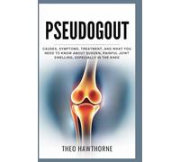 Pseudogout: Causes, Symptoms, Treatment, and What You Need to Know About Sudden, Painful Joint Swelling, Especially in the Knee