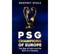 PSG: CHAMPIONS OF EUROPE: The Rise of Paris and the Birth of a Dynasty
