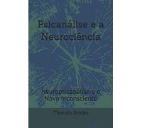 Psicanálise e a Neurociência: Neuropsicanálise e o Novo Inconsciente