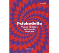 Psichedelia. Viaggio nel sogno della mente illuminata