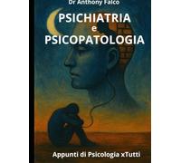 PSICHIATRIA e PSICOPATOLOGIA: Apprendi, Memorizza e Passa con Successo il tuo esame (Appunti di Psicologia xTutti)