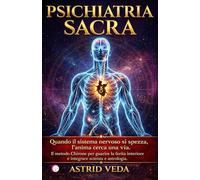 PSICHIATRIA SACRA: Il Metodo Chirone per riprogrammare il sistema nervoso, integrare l’astrologia alla scienza e trasformare la tua ferita più profonda in un risveglio spirituale