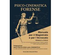 PSICO-CINEMATICA FORENSE: Manuale per il Magistrato e per l'Avvocato PENALE e CIVILE