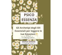 Psico Essenza: Gli Archetipi degli oli Essenziali per leggere le tue Emozioni